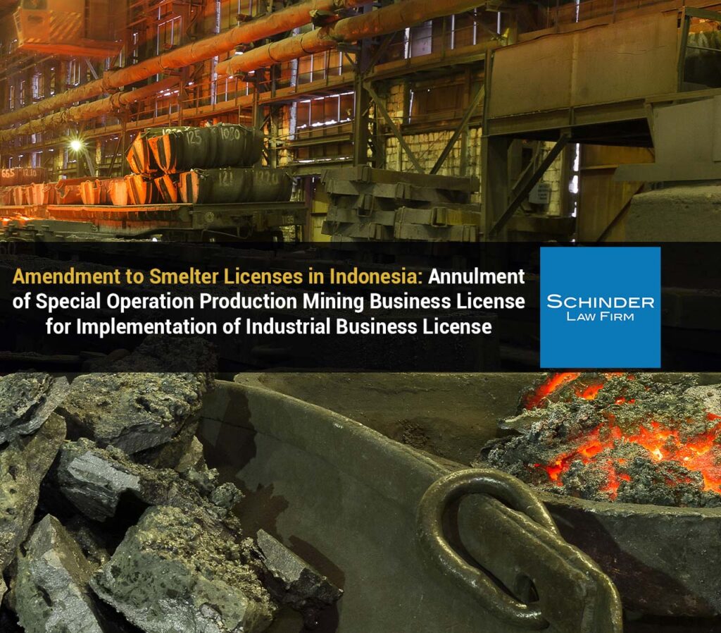 Amendment to Smelter Licenses in Indonesia Annulment of Special Operation Production Mining Business License for Implementation of Industrial Business License