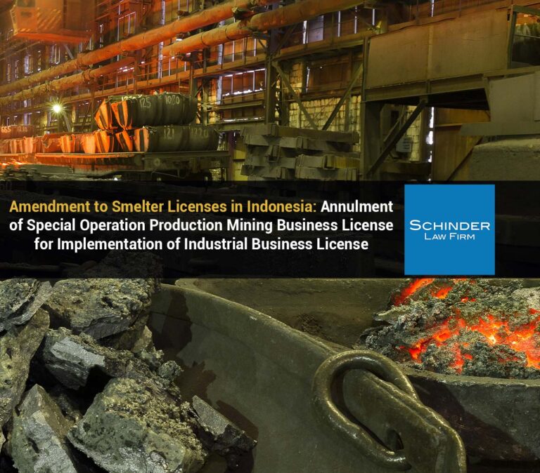 Amendment to Smelter Licenses in Indonesia Annulment of Special Operation Production Mining Business License for Implementation of Industrial Business License - Blog_Article_Lawyers_Legal https://schinderlawfirm.com/blog/