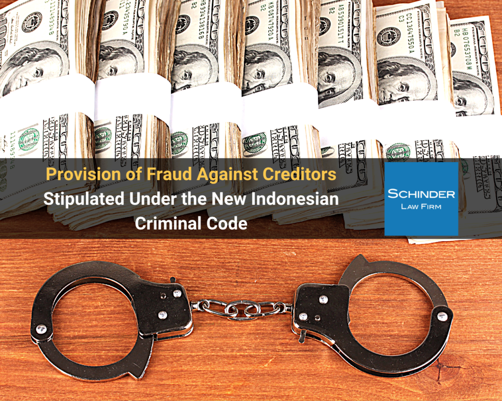 Frauds Against Creditor Provisions in the New Indonesian Criminal Code - https://schinderlawfirm.com/blog/ratification-new-indonesia-criminal-law/